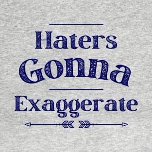 Haters Gonna Exaggerate T-Shirt